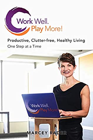 Read Work Well. Play More!: Productive, Clutter-Free, Healthy Living - One Step at a Time - Marcey Rader | ePub