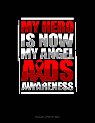 Full Download My Hero Is Now My Angel AIDS Awareness: Unruled Composition Book - Greenyx Publishing file in PDF