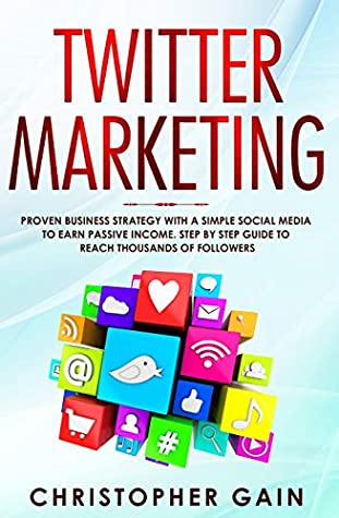 Download Twitter Marketing: Proven Business Strategy with a Simple Social Media to Earn Passive Income. Step by Step Guide to Reach Thousands of Followers ( become an expert influencer, building your brand ) - Christopher Gain | ePub