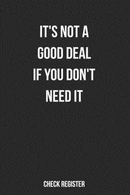 Full Download Check Register It's Not A Good Deal If You Don't Need It: Motivational Checking Account Register, Personal Debit/Credit Expense Tracker, Banking Logbook - Zozo&me Organizers file in PDF