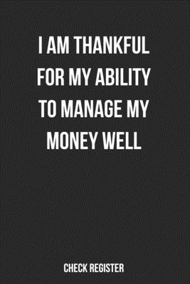 Full Download Check Register I Am Thankful For My Ability To Manage My Money Well: Gratitude Checking Account Register, Personal Debit/Credit Expense Tracker, Banking Logbook - Zozo&me Organizers | PDF