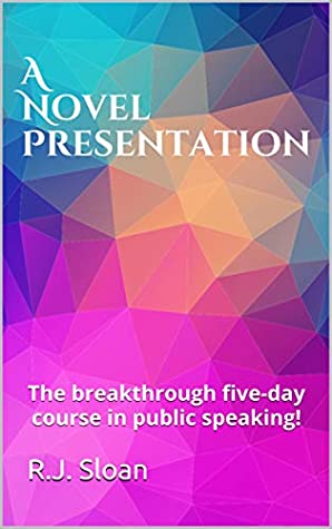 Read A Novel Presentation: The breakthrough five-day course in public speaking! - R.J. Sloan file in PDF