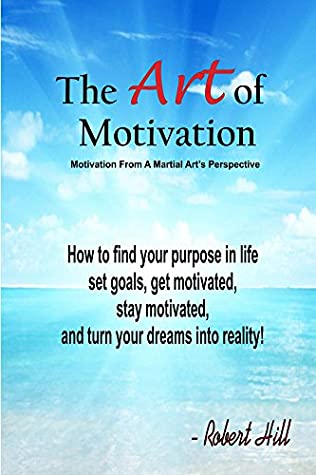 Read Getting Motivated: The Art Of Motivation (Staying Motivated, Goal Setting, Positive Mindset, Visualization): Motivation From A Martial Perspective - Robert Hill file in ePub