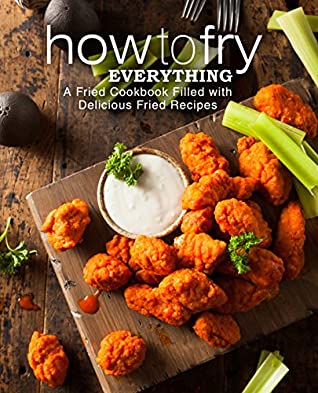 Read Online How to Fry Everything: A Fried Cookbook Filled with Delicious Fried Recipes (2nd Edition) - BookSumo Press file in PDF
