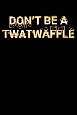 Read Online Don't Be A Twatwaffle: Funny Adult Swearing Humor Jokes Lined Notebook Sarcastic Friend, Co-worker With Sense of Humor Journal Gift - aesthetext press file in PDF