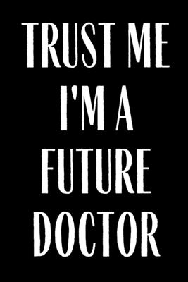 Full Download Trust Me I'm A Future doctor: Planner Lesson Student Study Teacher Plan book Peace Happy Productivity Stress Management Inspirational Inspiration Quote Time Agenda Diary Journal Homeschool Mind Life Work goals List Notes Moms Personal College - Katie Johnson file in PDF