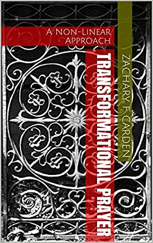 Download Transformational Prayer: A Non-Linear Approach - Zachary F. Carden file in PDF