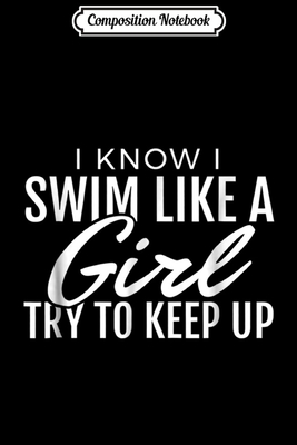 Read Online Composition Notebook: I Know I Swim Like a Girl Try to Keep Up Funny Journal/Notebook Blank Lined Ruled 6x9 100 Pages - Kirstin Wiese | PDF